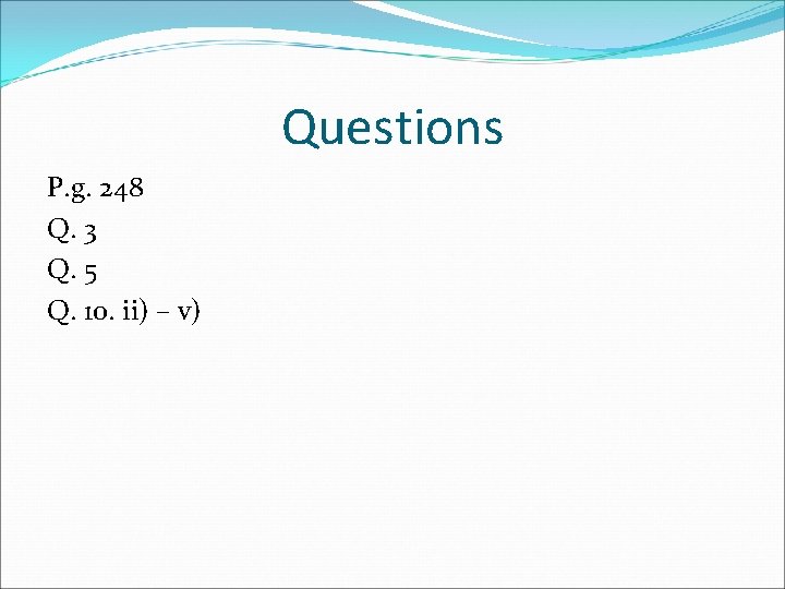 Questions P. g. 248 Q. 3 Q. 5 Q. 10. ii) – v) 