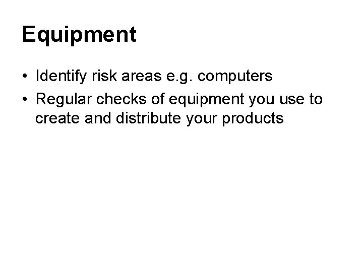 Equipment • Identify risk areas e. g. computers • Regular checks of equipment you