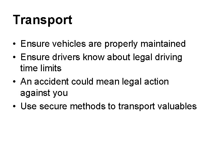 Transport • Ensure vehicles are properly maintained • Ensure drivers know about legal driving