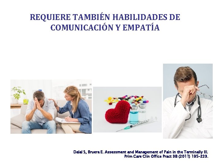 REQUIERE TAMBIÉN HABILIDADES DE COMUNICACIÓN Y EMPATÍA Dalal S, Bruera E. Assessment and Management