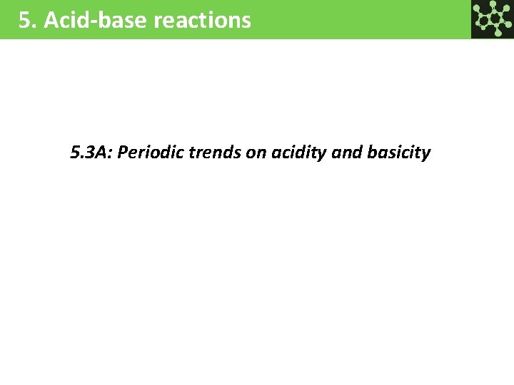 5. Acid-base reactions 5. 3 A: Periodic trends on acidity and basicity 