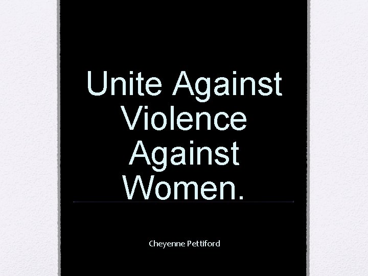 Unite Against Violence Against Women. Cheyenne Pettiford 