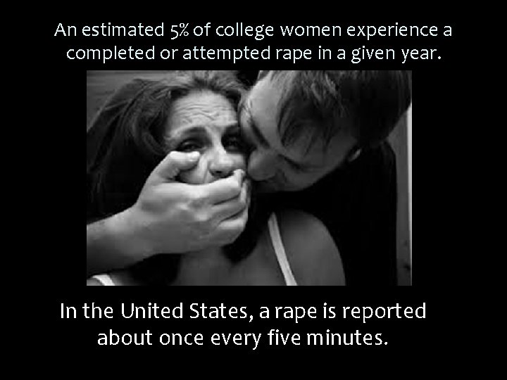 An estimated 5% of college women experience a completed or attempted rape in a