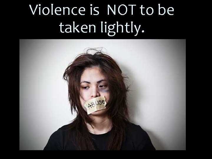 Violence is NOT to be taken lightly. 