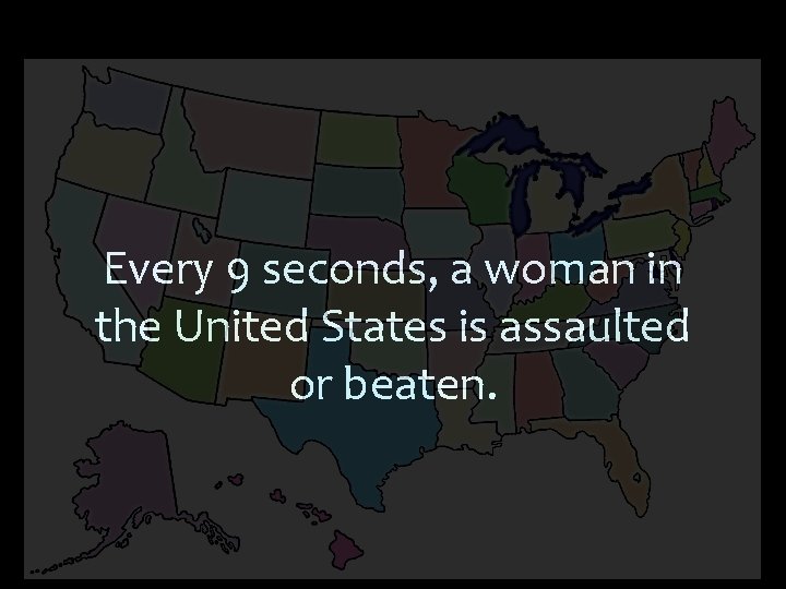 Every 9 seconds, a woman in the United States is assaulted or beaten. 
