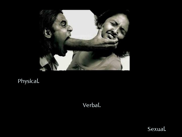 Physical. Verbal. Sexual. 
