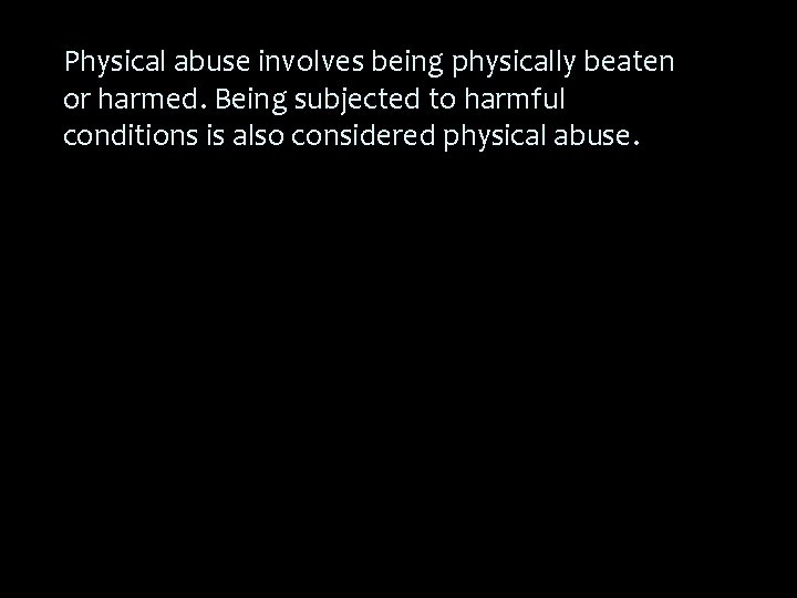 Physical abuse involves being physically beaten or harmed. Being subjected to harmful conditions is
