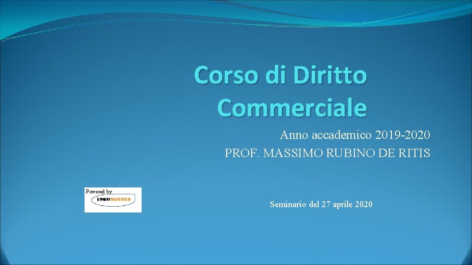 Corso di Diritto Commerciale Anno accademico 2019 -2020 PROF. MASSIMO RUBINO DE RITIS Powered