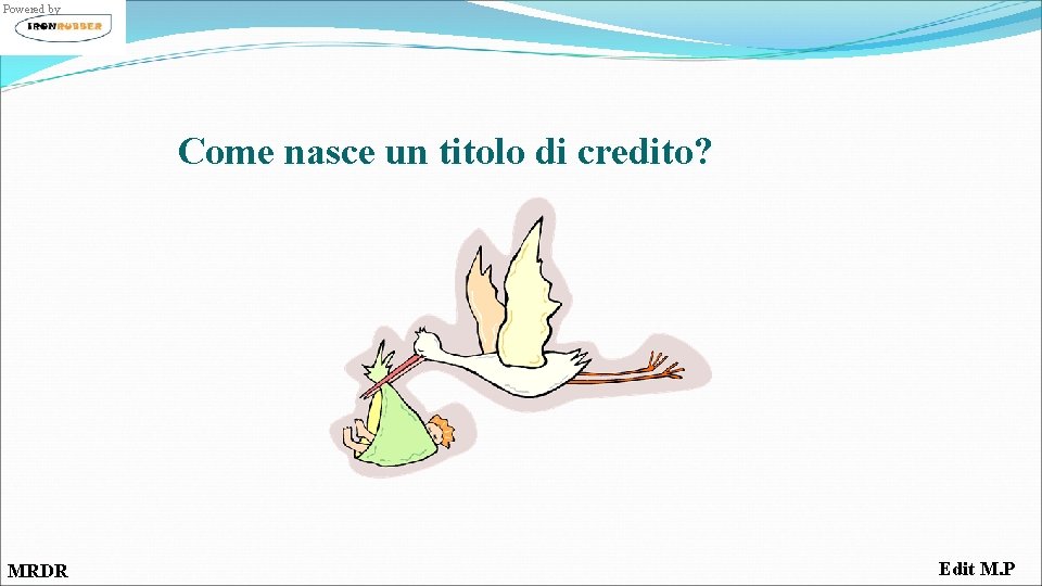 Powered by Come nasce un titolo di credito? MRDR Edit M. P 