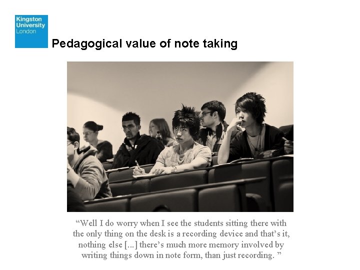 Pedagogical value of note taking “Well I do worry when I see the students