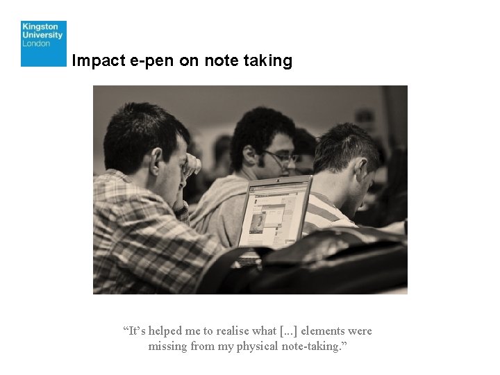 Impact e-pen on note taking “It’s helped me to realise what [. . .