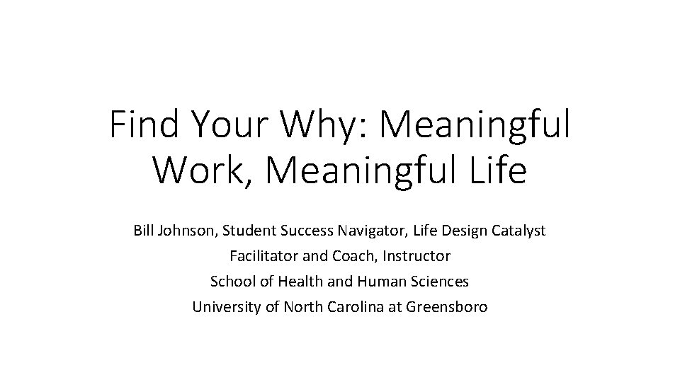 Find Your Why: Meaningful Work, Meaningful Life Bill Johnson, Student Success Navigator, Life Design