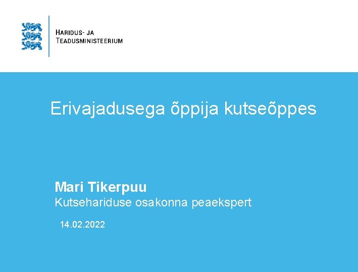 Erivajadusega õppija kutseõppes Mari Tikerpuu Kutsehariduse osakonna peaekspert 14. 02. 2022 