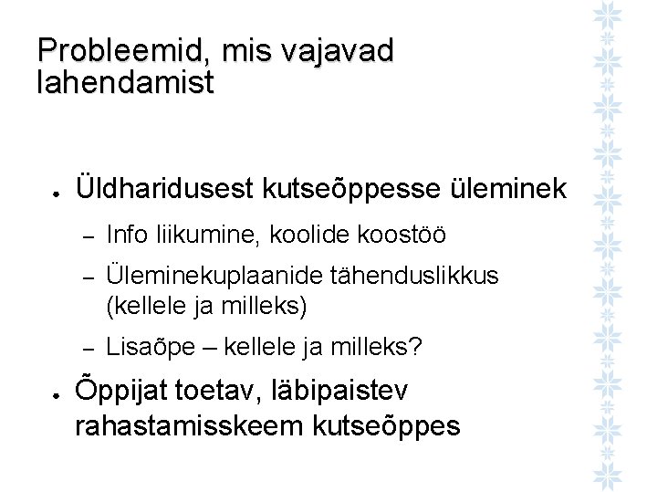 Probleemid, mis vajavad lahendamist ● ● Üldharidusest kutseõppesse üleminek – Info liikumine, koolide koostöö