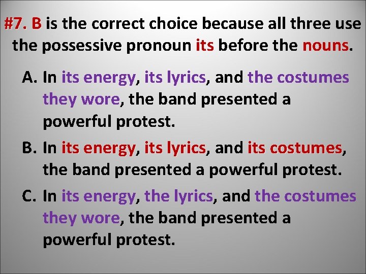 #7. B is the correct choice because all three use the possessive pronoun its