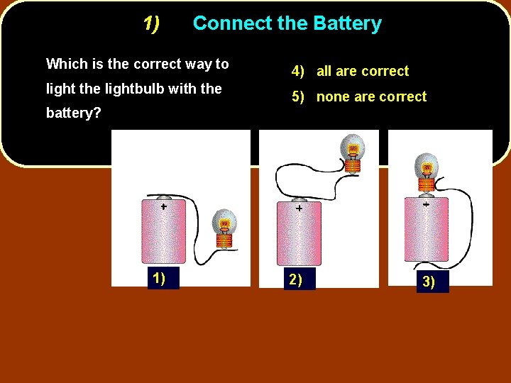 1) Connect the Battery Which is the correct way to light the lightbulb with