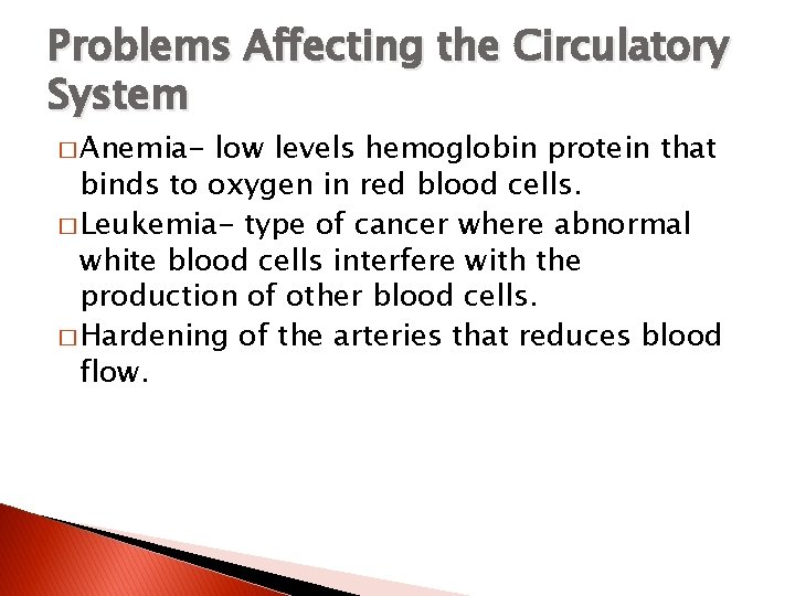 Problems Affecting the Circulatory System � Anemia- low levels hemoglobin protein that binds to