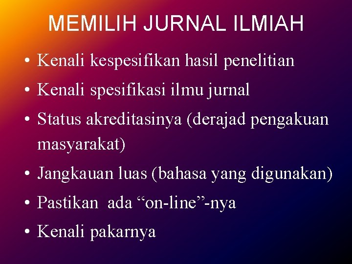 MEMILIH JURNAL ILMIAH • Kenali kespesifikan hasil penelitian • Kenali spesifikasi ilmu jurnal •