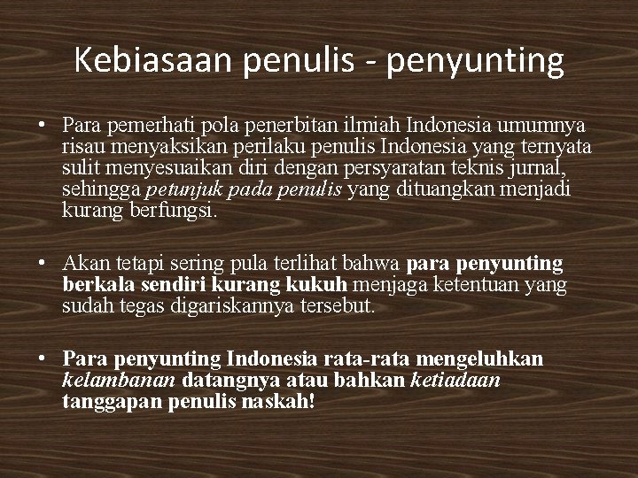 Kebiasaan penulis - penyunting • Para pemerhati pola penerbitan ilmiah Indonesia umumnya risau menyaksikan