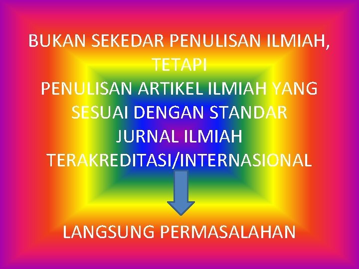 BUKAN SEKEDAR PENULISAN ILMIAH, TETAPI PENULISAN ARTIKEL ILMIAH YANG SESUAI DENGAN STANDAR JURNAL ILMIAH