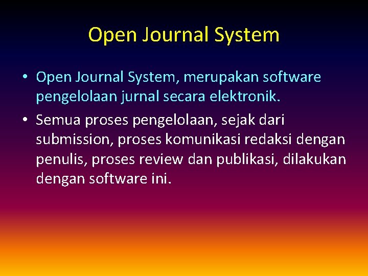 Open Journal System • Open Journal System, merupakan software pengelolaan jurnal secara elektronik. •