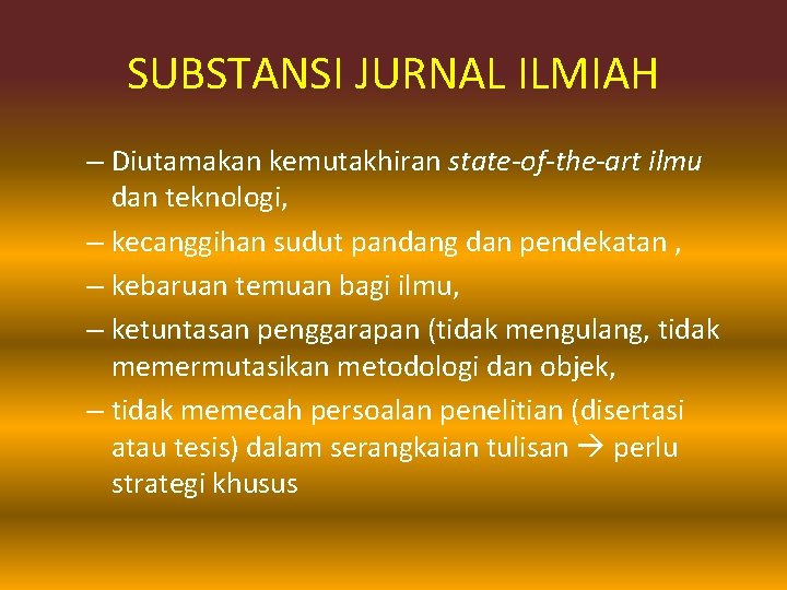 SUBSTANSI JURNAL ILMIAH – Diutamakan kemutakhiran state-of-the-art ilmu dan teknologi, – kecanggihan sudut pandang