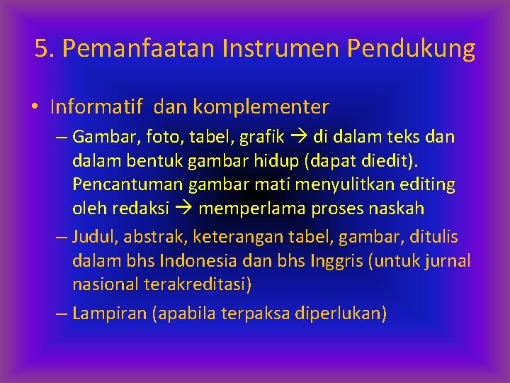 5. Pemanfaatan Instrumen Pendukung • Informatif dan komplementer – Gambar, foto, tabel, grafik di