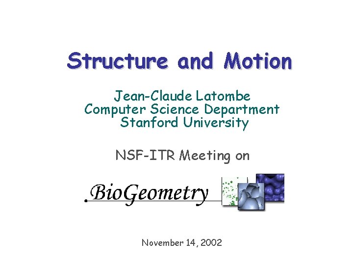 Structure and Motion Jean-Claude Latombe Computer Science Department Stanford University NSF-ITR Meeting on November