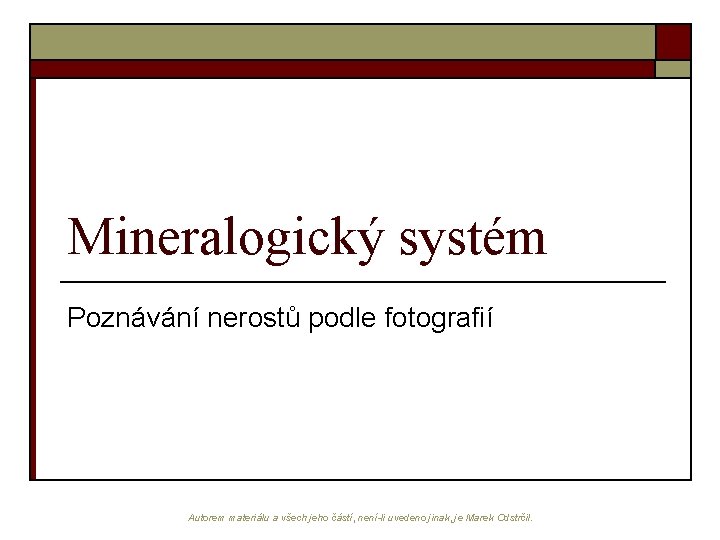 Mineralogický systém Poznávání nerostů podle fotografií Autorem materiálu a všech jeho částí, není-li uvedeno