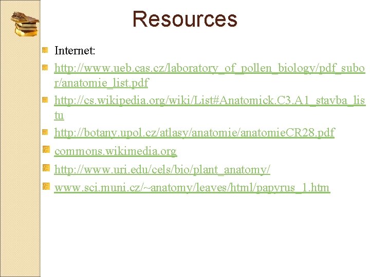 Resources Internet: http: //www. ueb. cas. cz/laboratory_of_pollen_biology/pdf_subo r/anatomie_list. pdf http: //cs. wikipedia. org/wiki/List#Anatomick. C