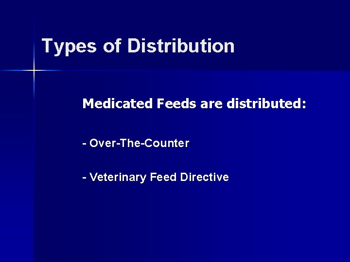 Types of Distribution Medicated Feeds are distributed: - Over-The-Counter - Veterinary Feed Directive 