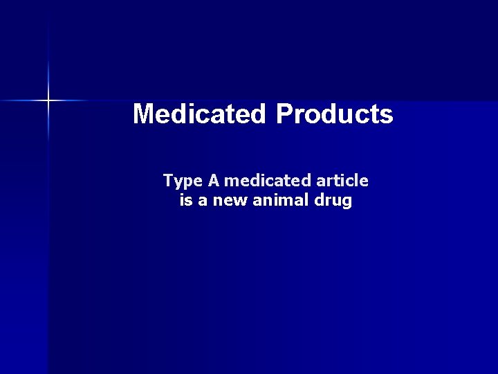 Medicated Products Type A medicated article is a new animal drug 