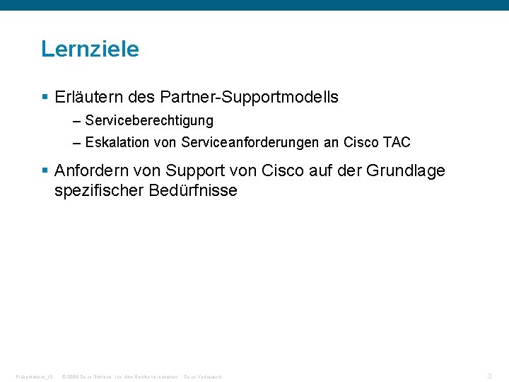 Lernziele § Erläutern des Partner-Supportmodells – Serviceberechtigung – Eskalation von Serviceanforderungen an Cisco TAC