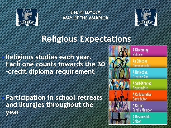 LIFE @ LOYOLA WAY OF THE WARRIOR Religious Expectations • Religious studies each year.