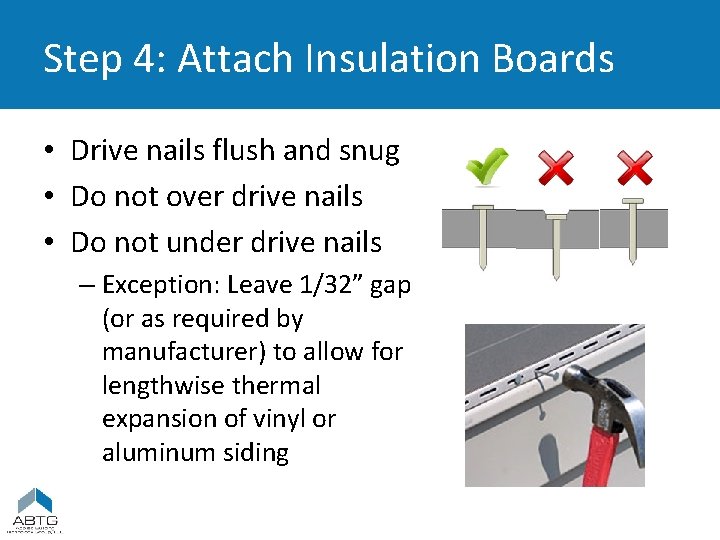 Step 4: Attach Insulation Boards • Drive nails flush and snug • Do not