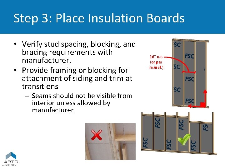 Step 3: Place Insulation Boards • Verify stud spacing, blocking, and bracing requirements with