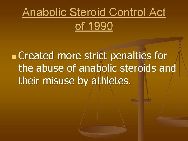 Anabolic Steroid Control Act of 1990 n Created more strict penalties for the abuse