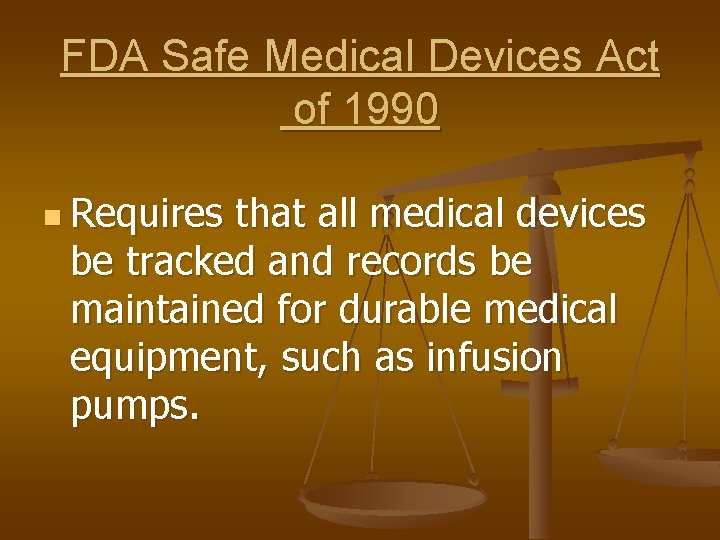 FDA Safe Medical Devices Act of 1990 n Requires that all medical devices be