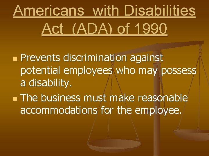 Americans with Disabilities Act (ADA) of 1990 Prevents discrimination against potential employees who may