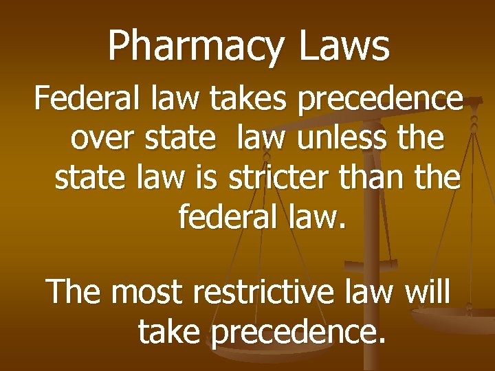 Pharmacy Laws Federal law takes precedence over state law unless the state law is