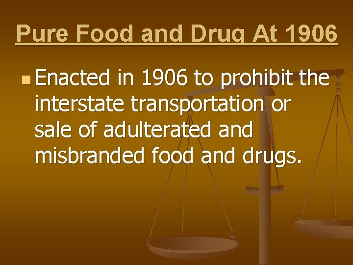 Pure Food and Drug At 1906 n Enacted in 1906 to prohibit the interstate