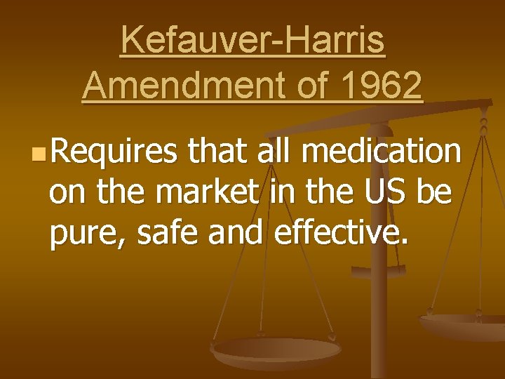 Kefauver-Harris Amendment of 1962 n Requires that all medication on the market in the