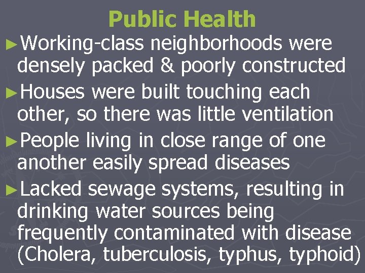 Public Health ►Working-class neighborhoods were densely packed & poorly constructed ►Houses were built touching