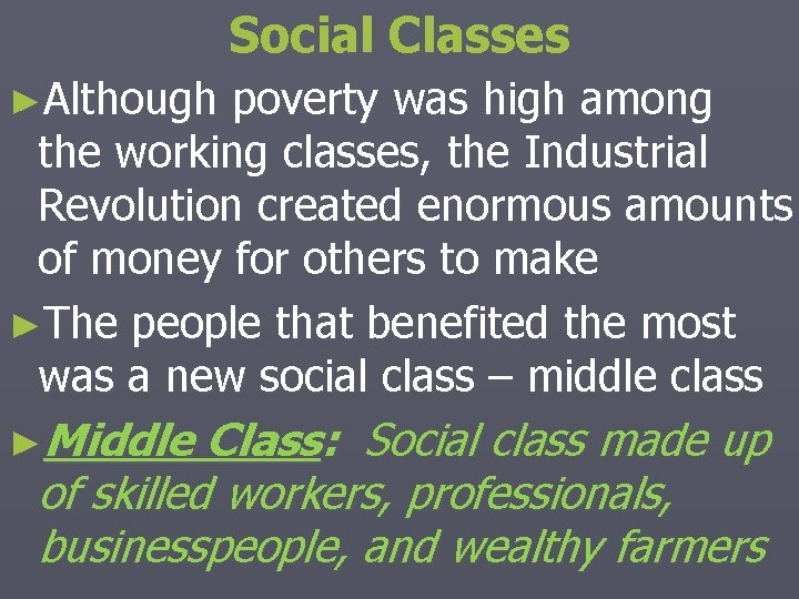 Social Classes ►Although poverty was high among the working classes, the Industrial Revolution created