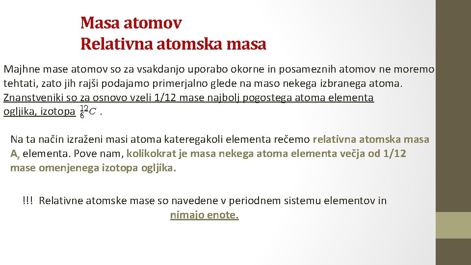 Masa atomov Relativna atomska masa Majhne mase atomov so za vsakdanjo uporabo okorne in
