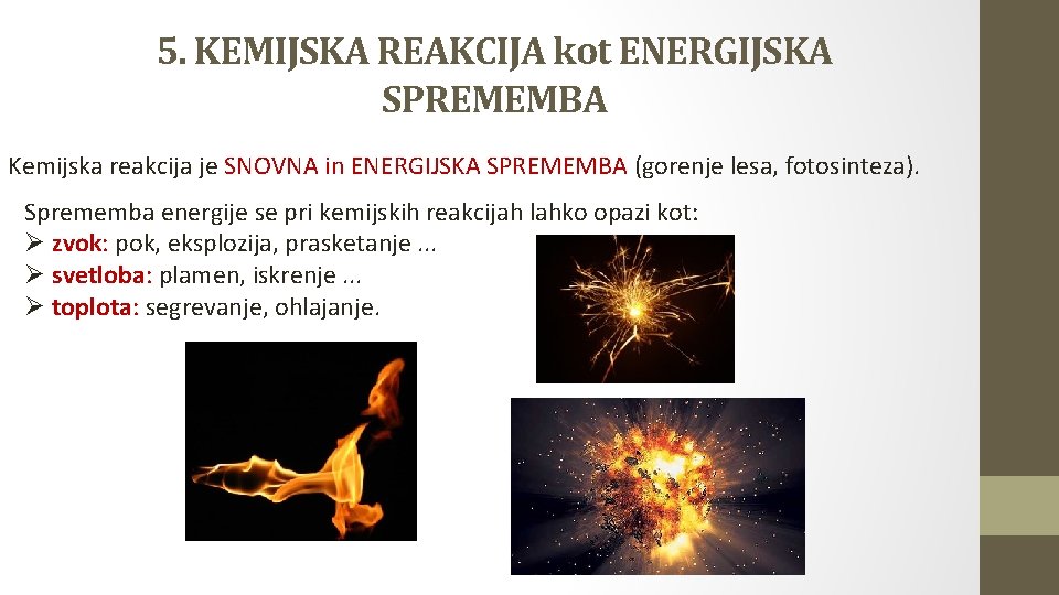 5. KEMIJSKA REAKCIJA kot ENERGIJSKA SPREMEMBA Kemijska reakcija je SNOVNA in ENERGIJSKA SPREMEMBA (gorenje