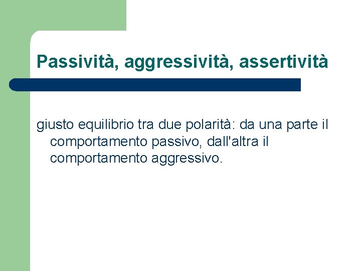 Passività, aggressività, assertività giusto equilibrio tra due polarità: da una parte il comportamento passivo, Passività, aggressività, assertività giusto equilibrio tra due polarità: da una parte il comportamento passivo,