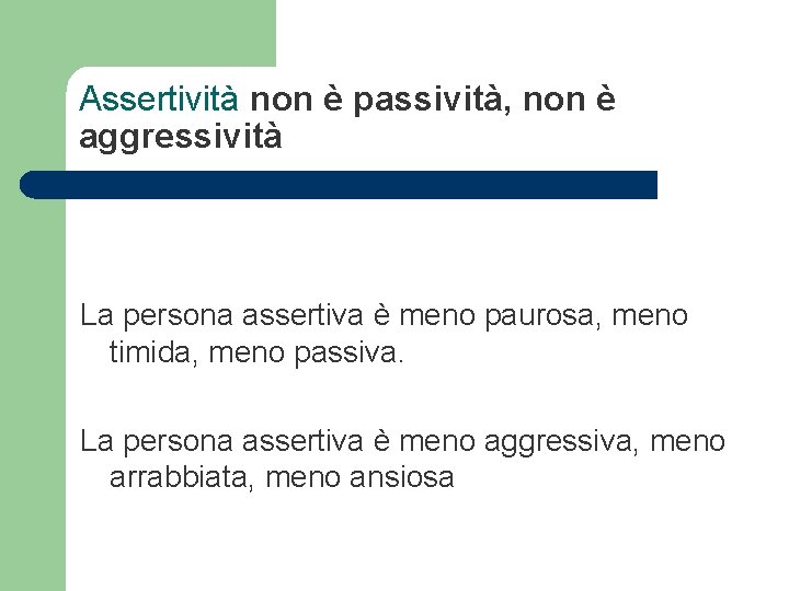 Assertività non è passività, non è aggressività La persona assertiva è meno paurosa, meno Assertività non è passività, non è aggressività La persona assertiva è meno paurosa, meno