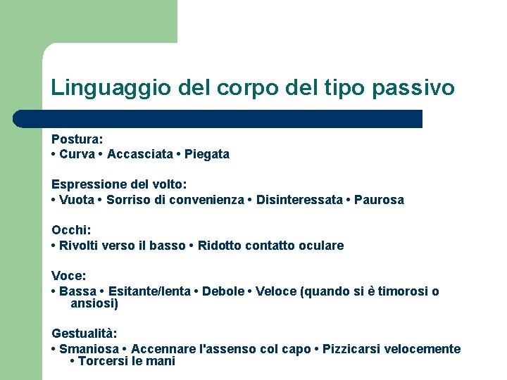 Linguaggio del corpo del tipo passivo Postura: • Curva • Accasciata • Piegata Espressione Linguaggio del corpo del tipo passivo Postura: • Curva • Accasciata • Piegata Espressione