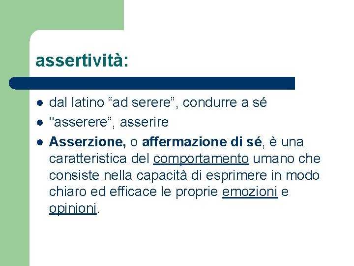 assertività: l l l dal latino “ad serere”, condurre a sé "asserere”, asserire Asserzione, assertività: l l l dal latino “ad serere”, condurre a sé "asserere”, asserire Asserzione,